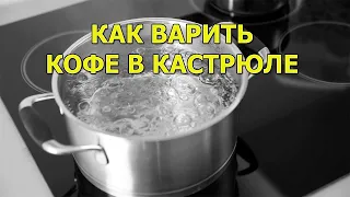 Как варить кофе в кастрюле