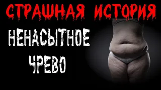 НЕНАСЫТНОЕ ЧРЕВО † Страшные истории на ночь † Жуткий рассказ