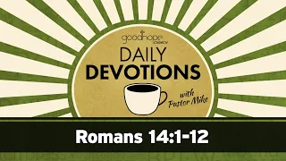 Romans 14:1-12 // Daily Devotions with Pastor Mike