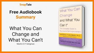 What You Can Change and What You Can't by Martin E.P. Seligman: 8 Minute Summary
