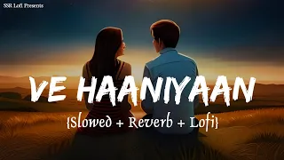 Ve Haaniyaan (Slowed + Reverb) | Danny | Ve Haniya Ve Dil Janiya | Avvy Sra | SSR Lofi