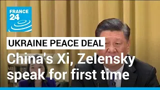 Ukraine peace deal: China's Xi, Zelensky speak for first time since war started • FRANCE 24