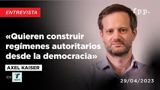 Axel Kaiser «Quieren construir regímenes autoritarios desde la democracia»