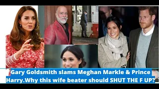 Meghan Markle & Prince Harry slammed by Gary Goldsmith .Why this wife beater should SHUT THE F UP?
