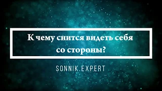 К чему снится видеть себя со стороны - Онлайн Сонник Эксперт