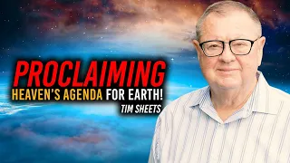 Proclaiming Heaven's Agenda For Earth! | Tim Sheets