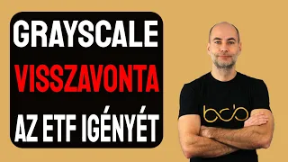 GRAYSCALE VISSZAVONTA AZ ETF IGÉNYÉT [Elmagyarázom]