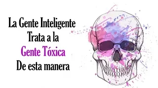 11 Maneras Inteligentes De Tratar Con Personas Tóxicas