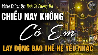 Chiều Nay Không Có Em – Nhạc Xưa Hải Ngoại LAY ĐỘNG BAO THẾ HỆ YÊU NHẠC | Khúc Tình Ca Phòng Trà