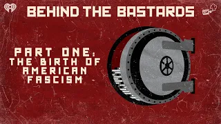 Part One: The Birth of American Fascism | BEHIND THE BASTARDS