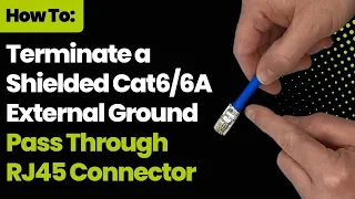 How To: Terminate a Shielded Cat6/6A External Ground Pass Through RJ45 Connector