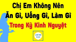 Chị em nên và không nên ăn gì, uống gì, làm gì, trong kỳ kinh nguyệt