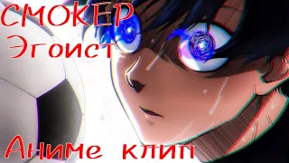 [Аниме клип/AMV] — Эгоист (СМОКЕР @Chinazesssreal) !Ч.О!