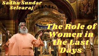 Sadhu Sundar Selvaraj II The Role of Women in the Last Days