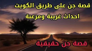 قصص جن حقيقية - قصة جن على طريق الكويت احداث مرعبة