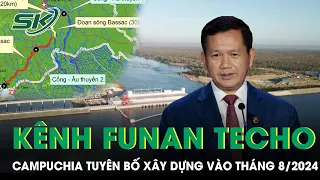 Thủ Tướng Campuchia Tuyên Bố Sẽ Xây Dựng Kênh Funan Techo Vào Tháng 8/2024 | SKĐS