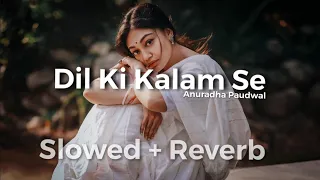 Dil Ki Kalam Se Song | Anuradha Paudwal | Dil Ki Kalam Se Slowed And Reverb Song | दिल की कलम से