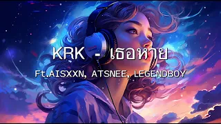 KRK - เธอหาย Ft.AISXXN , ATSNEE , LEGENDBOY - [เนื้อเพลง]