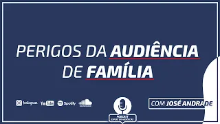 Perigos da Audiência de Família.