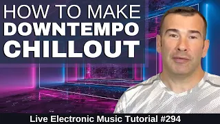 How to Make Downtempo Chillout - Spa Music + Templates: Live Electronic Music Tutorial 294