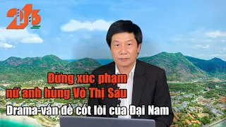 Drama- Vấn đề cốt lõi của Đại Nam; đừng xúc phạm nữ anh hùng Võ Thị Sáu