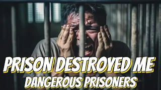 Prison Destroyed Me. Dangerous Prisoners.