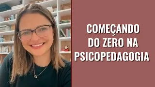 Passo a passo para começar do zero na Psicopedagogia