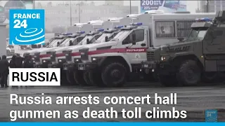 Russia arrests concert hall gunmen as death toll continues to rise • FRANCE 24 English