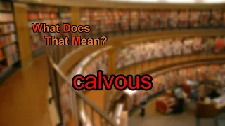 What does calvous mean?