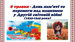 8 травня - День пам’яті та перемоги над нацизмом у Другій світовій війні (1939-1945 роки)