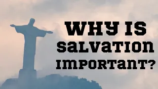 Why is salvation important?