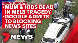 7NEWS Update: Mother and children found dead in Melbourne home; Google blocks news sites | 7NEWS