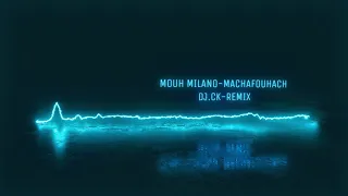 MOUH MILANO - Machafouhach - DJ.CK-REMIX - ريمكس - موح ميلانو- ماشافوهاش