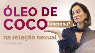 O ÓLEO DE COCO PODE SER USADO NO SEXO? 🥥 | Dra. Lilian Fiorelli