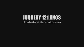 JUQUERY 121 ANOS - UMA HISTÓRIA ALÉM DA LOUCURA