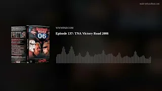 Episode 137: TNA Victory Road 2006