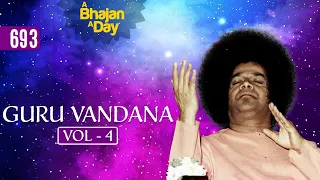 693 - Guru Vandana Vol - 4 | Sri Sathya Sai Bhajans