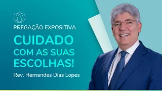 CUIDADO COM AS SUAS ESCOLHAS | Rev. Hernandes Dias Lopes | IPP