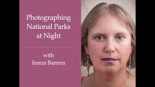 Session 197:  Photographing National Parks at Night with Imma Barrera