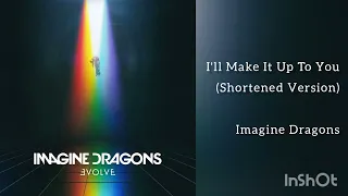 Imagine Dragons - I'll Make It Up To You (Shortened Version)