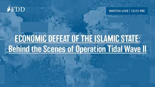 FDD EVENT | Economic Defeat of the Islamic State: Behind the Scenes of Operation Tidal Wave II