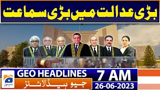 Geo News Headlines 7 AM | Supreme Court Big Hearing | 26th June 2023