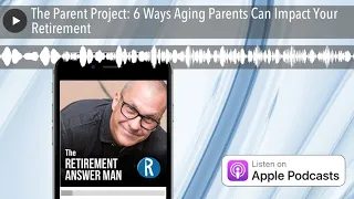 The Parent Project: 6 Ways Aging Parents Can Impact Your Retirement