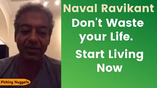 Naval Ravikant | Don't Waste your Life. Start Living Now