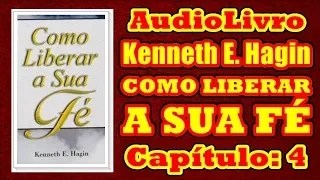 COMO LIBERAR A SUA FÉ - Kenneth Hagin | Audiolivro | Capítulo 4 | Locução: Adailton de Jesus