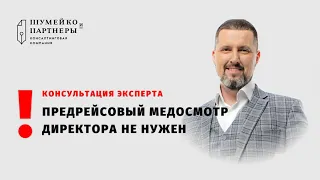 Предрейсовый медосмотр директора не нужен!