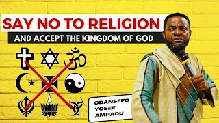 SAY NO TO RELIGION AND ACCEPT THE KINGDOM OF GOD