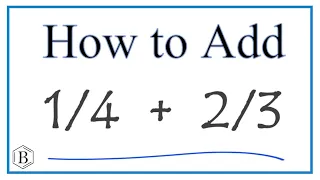 How to Add 1/4 + 2/3