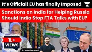 It’s Official! EU imposes ban on India for Helping Russia. Should India Stop FTA Talks with EU?