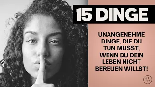 15 unangenehme Dinge, die du tun musst, wenn du dein Leben nicht bereuen willst!